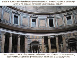 В 609 г. византийский император Фока освятил Пантеон, который с тех пор стал (и