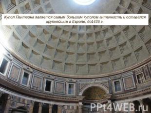 Купол Пантеона является самым большим куполом античности и оставался крупнейшим