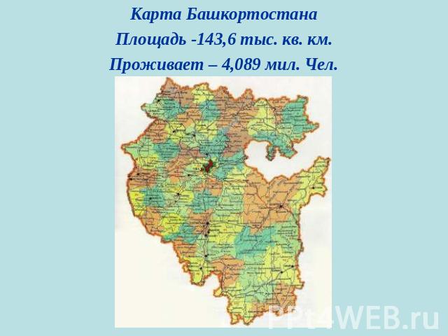 Карта БашкортостанаПлощадь -143,6 тыс. кв. км.Проживает – 4,089 мил. Чел.