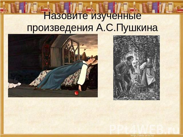 Назовите изученные произведения А.С.Пушкина