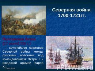 Северная война 1700-1721гг. Полтавская битва (27 июня1709 г.) — крупнейшее сраже