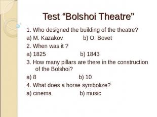 Test “Bolshoi Theatre” 1. Who designed the building of the theatre?a) M. Kazakov