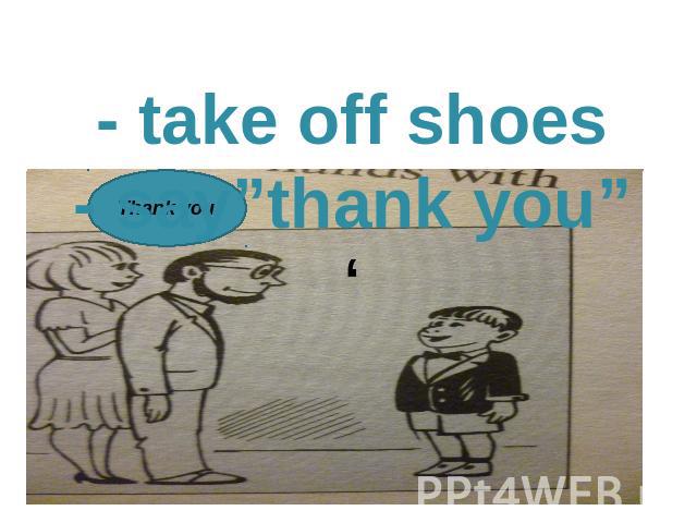 - take off shoes- say”thank you”‘