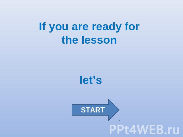 If you are ready for the lesson let’s START