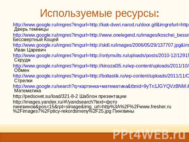 Используемые ресурсы: http://www.google.ru/imgres?imgurl=http://kak-dveri.narod.ru/door.gif&imgrefurl=http://kak-dveri.narod.ru/&h=608&w=600&sz=67& Дверь темницы http://www.google.ru/imgres?imgurl=http://www.onelegend.ru/images/koschei_bessmertny.jp…