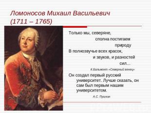 Ломоносов Михаил Васильевич(1711 – 1765) Только мы, северяне, сполна постигаем п