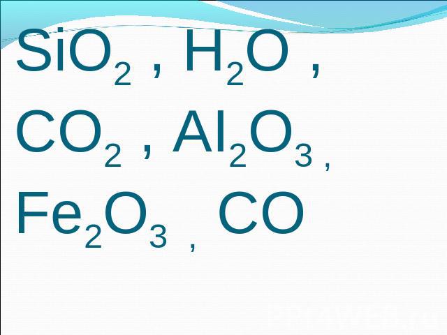 SiO2 , H2O , CO2 , AI2O3 , Fe2O3 , CO
