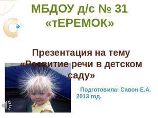 МБДОУ д/с № 31 «тЕРЕМОК»Презентация на тему «Развитие речи в детском саду»Подгот