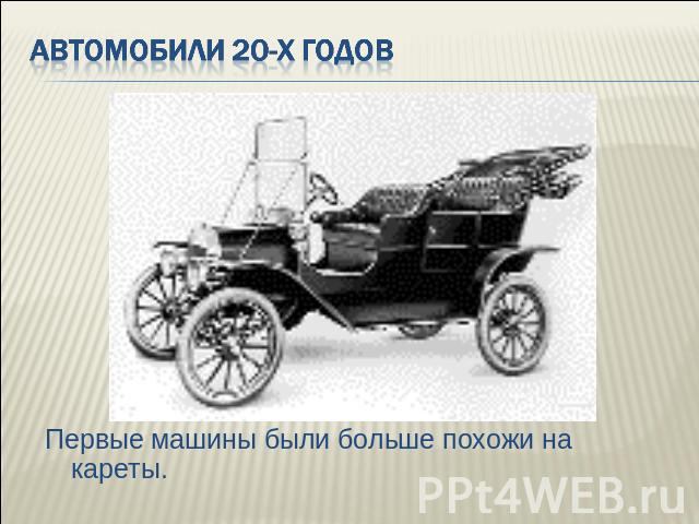 Автомобили 20-х годов Первые машины были больше похожи на кареты.