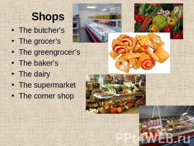 Shops The butcher’sThe grocer’sThe greengrocer’sThe baker’sThe dairy The supermarketThe corner shop