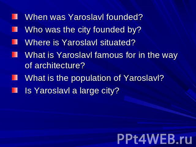 When was Yaroslavl founded? Who was the city founded by? Where is Yaroslavl situated? What is Yaroslavl famous for in the way of architecture? What is the population of Yaroslavl? Is Yaroslavl a large city?