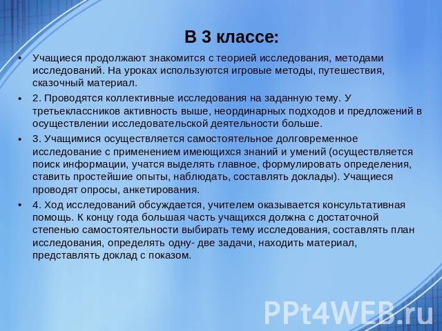 В 3 классе: Учащиеся продолжают знакомится с теорией исследования, методами исследований. На уроках используются игровые методы, путешествия, сказочный материал.2. Проводятся коллективные исследования на заданную тему. У третьеклассников активность …