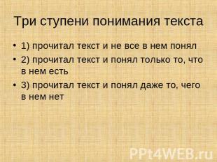 Три ступени понимания текста 1) прочитал текст и не все в нем понял2) прочитал т