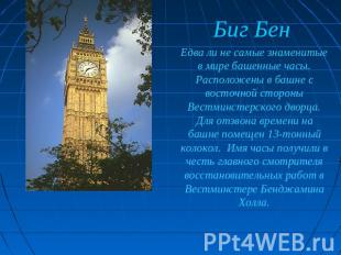 Биг Бен Едва ли не самые знаменитые в мире башенные часы. Расположены в башне с