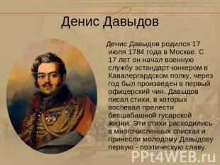 Денис Давыдов Денис Давыдов родился 17 июля 1784 года в Москве. С 17 лет он нача