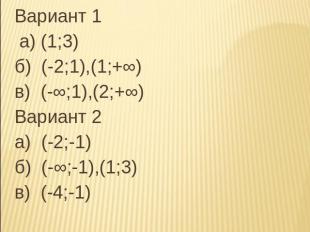 ответы Вариант 1 а) (1;3)б) (-2;1),(1;+∞)в) (-∞;1),(2;+∞) Вариант 2а) (-2;-1)б)