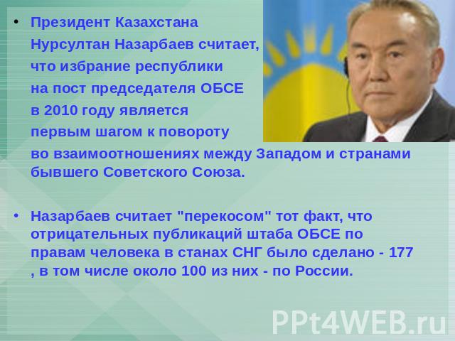 Президент Казахстана Нурсултан Назарбаев считает, что избрание республики на пост председателя ОБСЕ в 2010 году является первым шагом к повороту во взаимоотношениях между Западом и странами бывшего Советского Союза. Назарбаев считает 