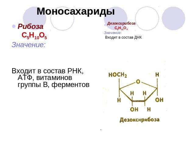Моносахариды Рибоза С5Н10О5Значение:Входит в состав РНК, АТФ, витаминов группы В, ферментовДезоксирибоза С5Н10О4Значение: Входит в состав ДНК