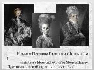 Наталья Петровна Голицына (Чернышёва) «Princesse Moustache», «Fеe Moustachine» П