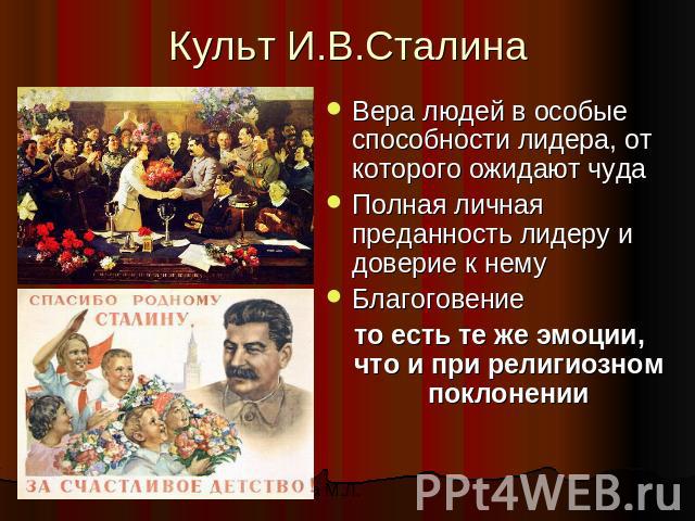 Культ И.В.Сталина Вера людей в особые способности лидера, от которого ожидают чудаПолная личная преданность лидеру и доверие к немуБлагоговение то есть те же эмоции, что и при религиозном поклонении