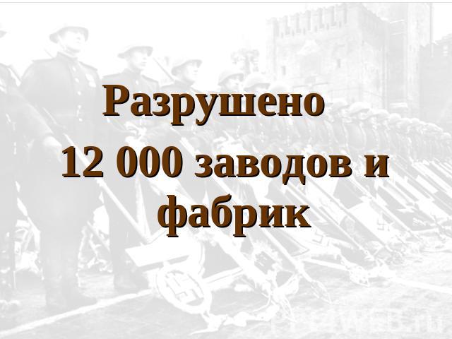 Разрушено 12 000 заводов и фабрик