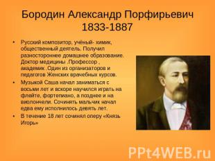 Бородин Александр Порфирьевич1833-1887 Русский композитор, учёный- химик, общест