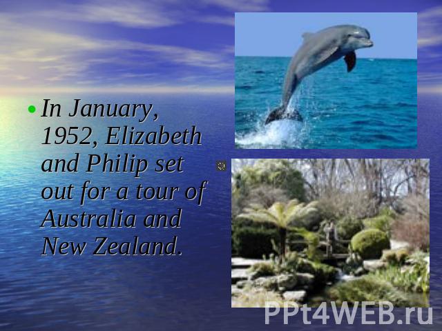 In January, 1952, Elizabeth and Philip set out for a tour of Australia and New Zealand.