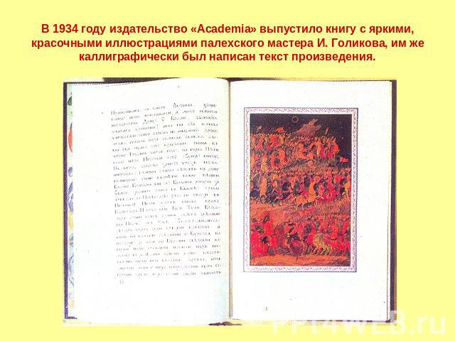 В 1934 году издательство «Academia» выпустило книгу с яркими, красочными иллюстрациями палехского мастера И. Голикова, им же каллиграфически был написан текст произведения.