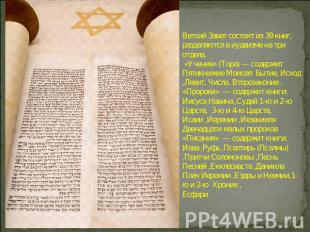Ветхий Завет состоит из 39 книг, разделяются в иудаизме на три отдела. «Учение»