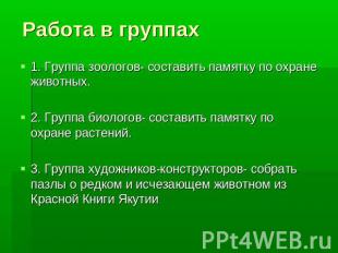 Работа в группах 1. Группа зоологов- составить памятку по охране животных.2. Гру