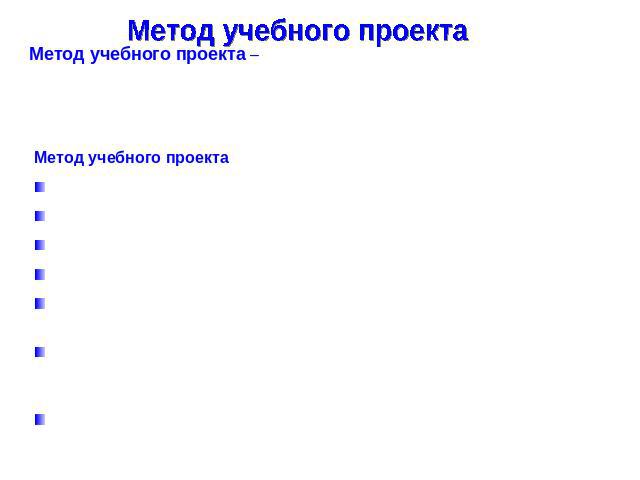 Метод учебного проекта Метод учебного проекта – одна из личностно ориентированных технологий, способ организации самостоятельной деятельности учащихся, направленной на решение задач учебного проекта, интегрирующей в себе проблемный подход, групповые…