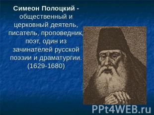 Симеон Полоцкий - общественный и церковный деятель, писатель, проповедник, поэт,