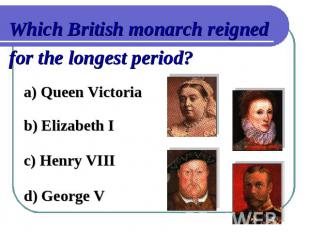 Which British monarch reigned for the longest period?