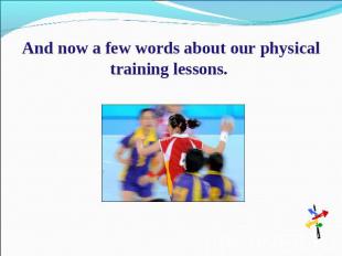 And now a few words about our physical training lessons.