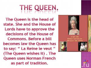 The queen.The Queen is the head of state. She and the House of Lords have to app