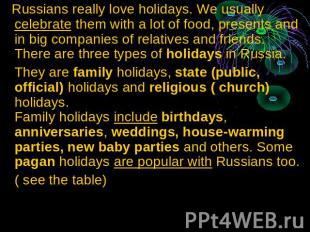 Russians really love holidays. We usually celebrate them with a lot of food, pre