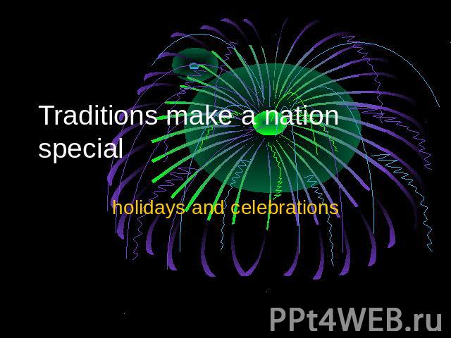 Traditions make a nation special holidays and celebrations