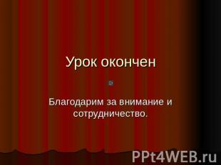 Урок окончен Благодарим за внимание и сотрудничество.