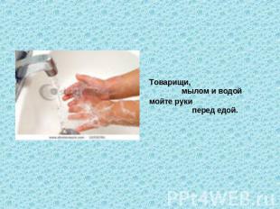 Товарищи, мылом и водоймойте руки перед едой.