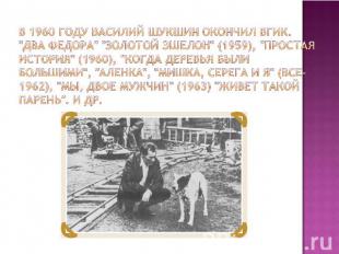 В 1960 году Василий Шукшин окончил ВГИК. "Два Федора" "Золотой эшелон" (1959), "