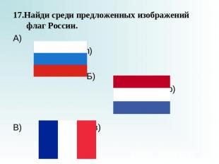 17.Найди среди предложенных изображений флаг России.А) (л) Б) (р)В) (в)
