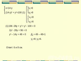 х=14-у х1=6(14-у)2 + у2=100 (1) у1=8 х2=8 у2=6196 -28у + у2 + у2 - 100 = 0 2у2 -