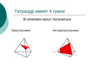 Тетраэдр имеет 4 грани В сечениях могут получитьсяТреугольникиЧетырехугольники
