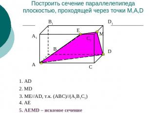 Построить сечение параллелепипеда плоскостью, проходящей через точки M,A,D