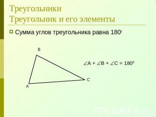 ТреугольникиТреугольник и его элементы Сумма углов треугольника равна 1800