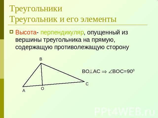 ТреугольникиТреугольник и его элементы Высота- перпендикуляр, опущенный из вершины треугольника на прямую, содержащую противолежащую сторону
