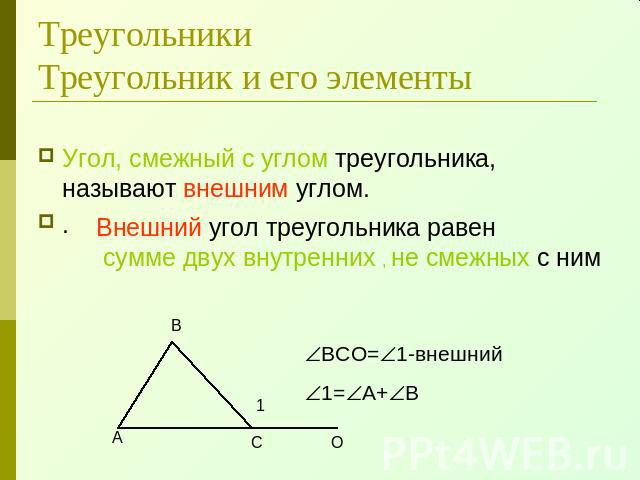 ТреугольникиТреугольник и его элементы Угол, смежный с углом треугольника, называют внешним углом..Внешний угол треугольника равен сумме двух внутренних , не смежных с ним