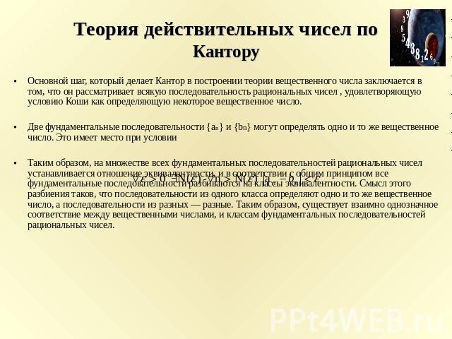 Теория действительных чисел поКантору Основной шаг, который делает Кантор в построении теории вещественного числа заключается в том, что он рассматривает всякую последовательность рациональных чисел , удовлетворяющую условию Коши как определяющую не…