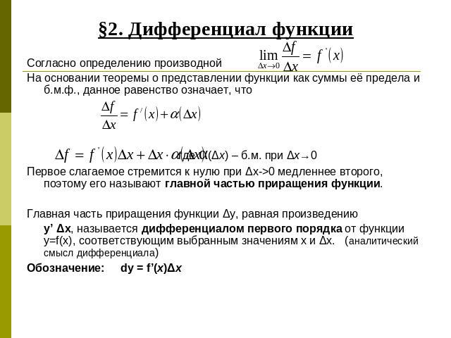 §2. Дифференциал функцииСогласно определению производнойНа основании теоремы о представлении функции как суммы её предела и б.м.ф., данное равенство означает, что где α(Δх) – б.м. при Δх→0 Первое слагаемое стремится к нулю при Δx->0 медленнее второг…