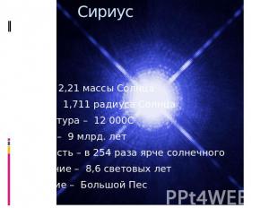 Сириус Масса – 2,21 массы СолнцаРадиус – 1,711 радиуса СолнцаТемпература – 12 00